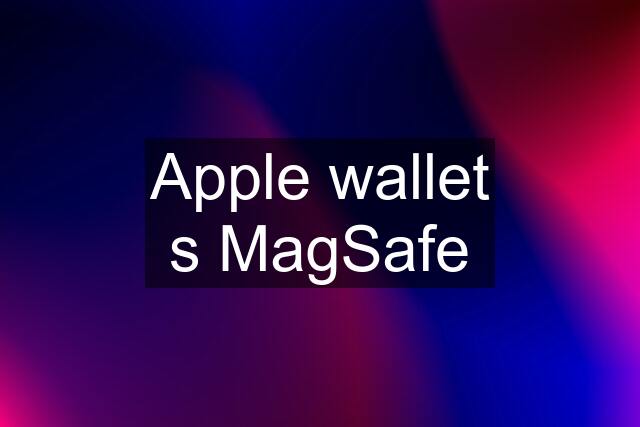 Apple wallet s MagSafe