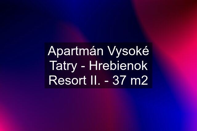 Apartmán Vysoké Tatry - Hrebienok Resort II. - 37 m2