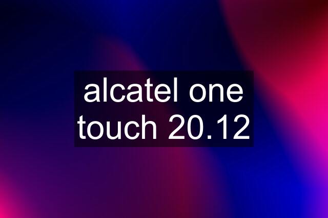 alcatel one touch 20.12