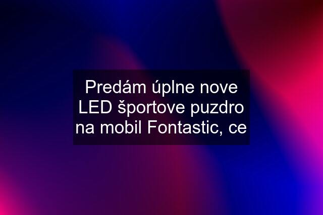 Predám úplne nove LED športove puzdro na mobil Fontastic, ce