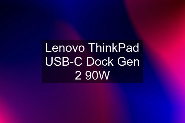 Lenovo ThinkPad USB-C Dock Gen 2 90W