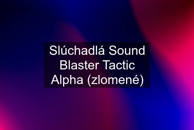 Slúchadlá Sound Blaster Tactic Alpha (zlomené)