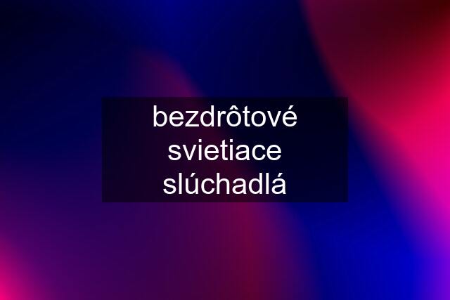 bezdrôtové svietiace slúchadlá