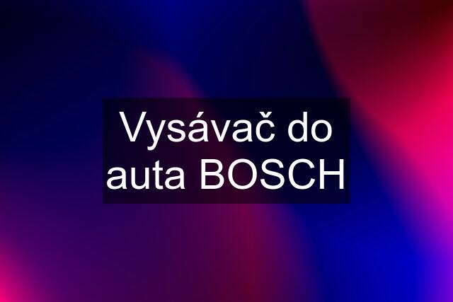 Vysávač do auta BOSCH