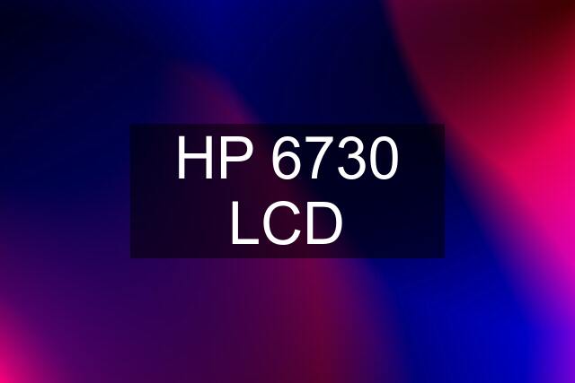 HP 6730 LCD