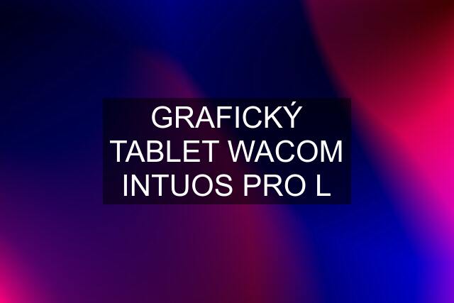 GRAFICKÝ TABLET WACOM INTUOS PRO L