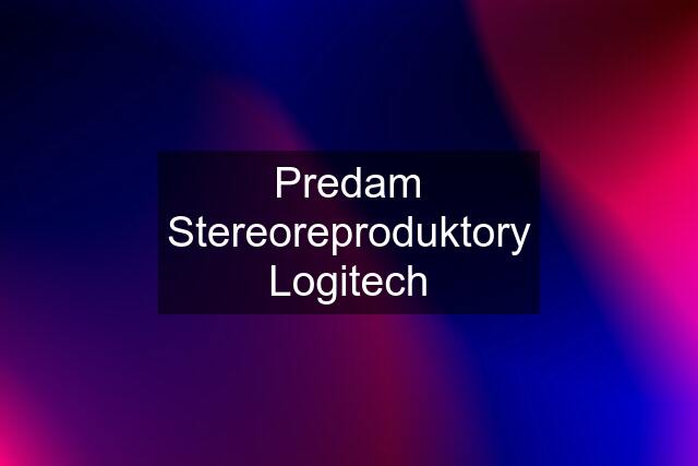 Predam Stereoreproduktory Logitech