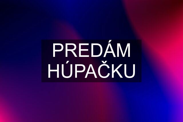 PREDÁM HÚPAČKU