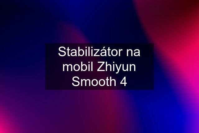 Stabilizátor na mobil Zhiyun Smooth 4