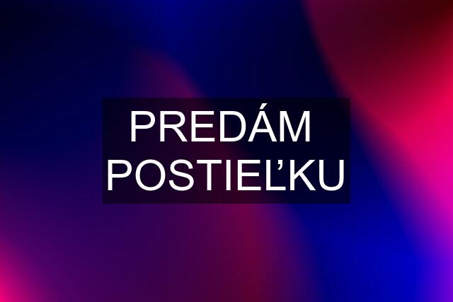 PREDÁM  POSTIEĽKU