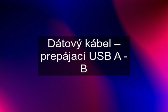 Dátový kábel – prepájací USB A - B