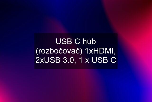 USB C hub (rozbočovač) 1xHDMI, 2xUSB 3.0, 1 x USB C