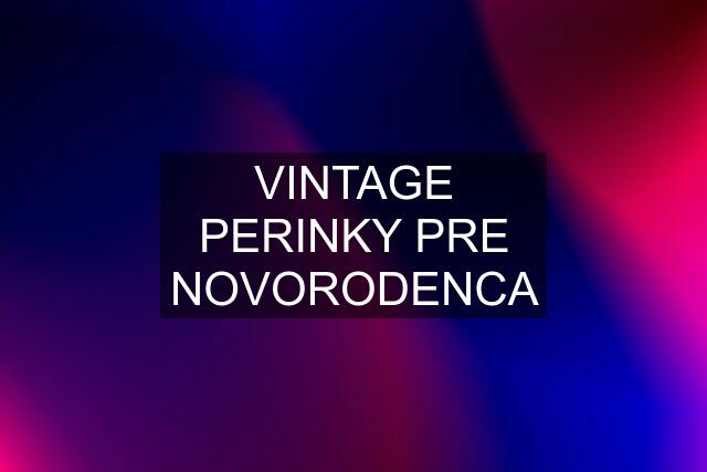 VINTAGE PERINKY PRE NOVORODENCA