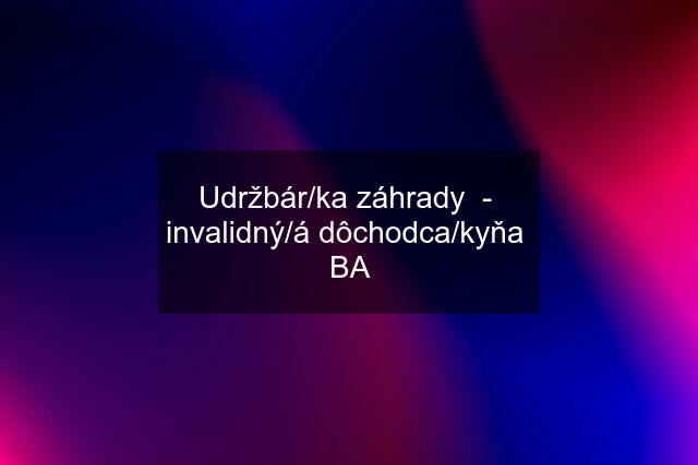 Udržbár/ka záhrady  -  invalidný/á dôchodca/kyňa  BA