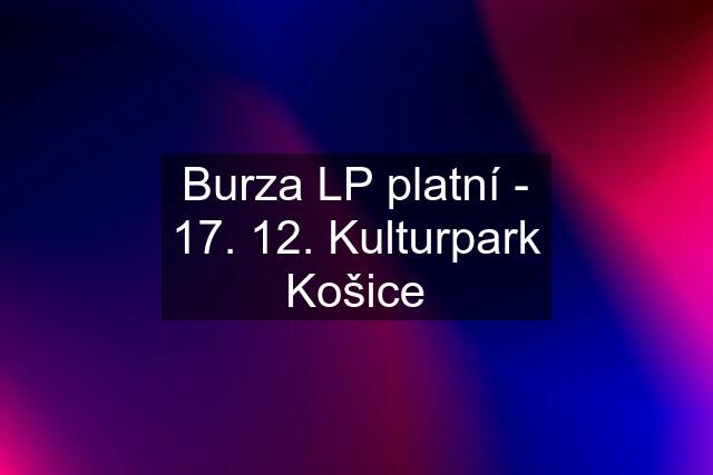 Burza LP platní - 17. 12. Kulturpark Košice