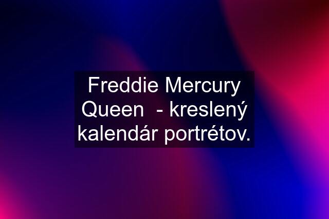 Freddie Mercury Queen  - kreslený kalendár portrétov.