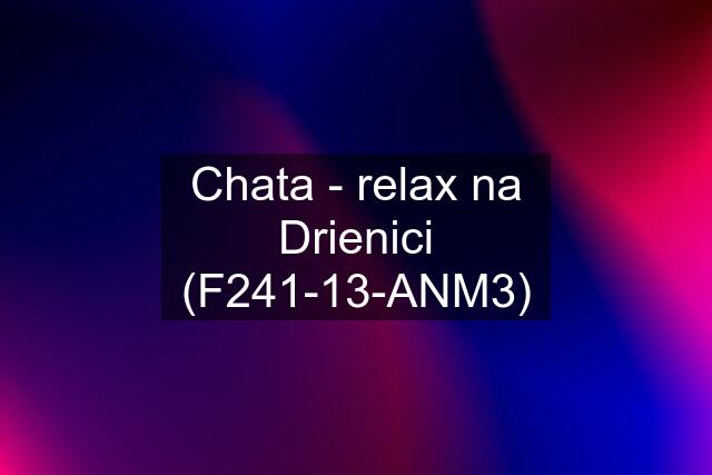 Chata - relax na Drienici (F241-13-ANM3)