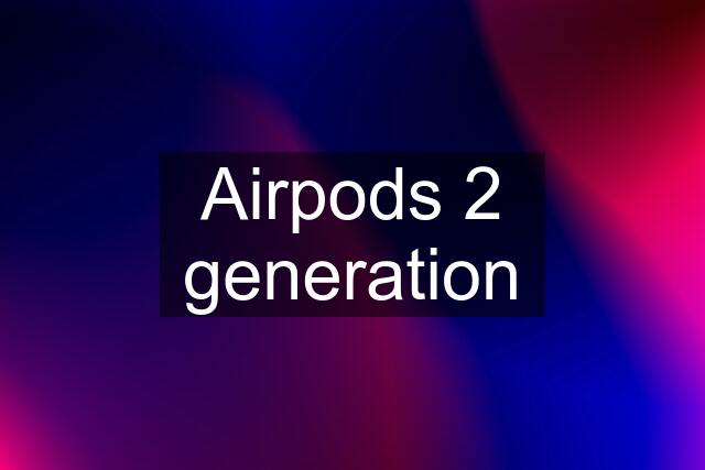 Airpods 2 generation