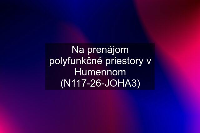 Na prenájom polyfunkčné priestory v Humennom (N117-26-JOHA3)