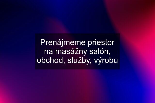 Prenájmeme priestor na masážny salón, obchod, služby, výrobu