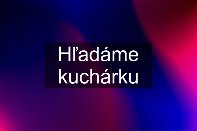 Hľadáme kuchárku