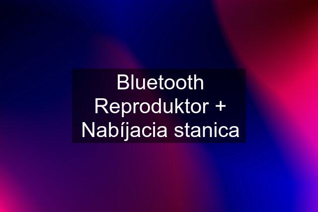 Bluetooth Reproduktor + Nabíjacia stanica