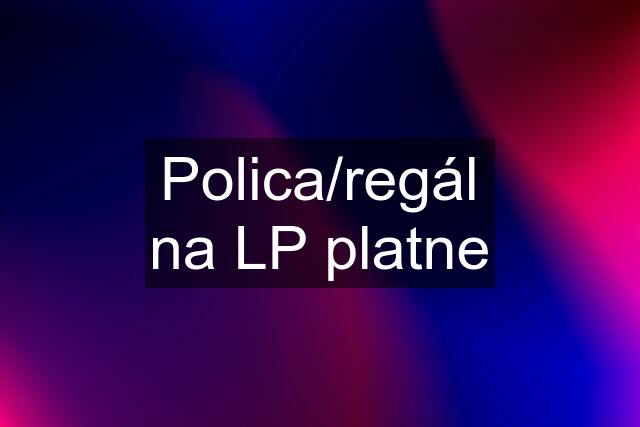 Polica/regál na LP platne