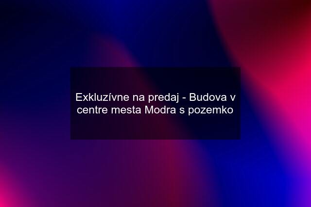 Exkluzívne na predaj - Budova v centre mesta Modra s pozemko