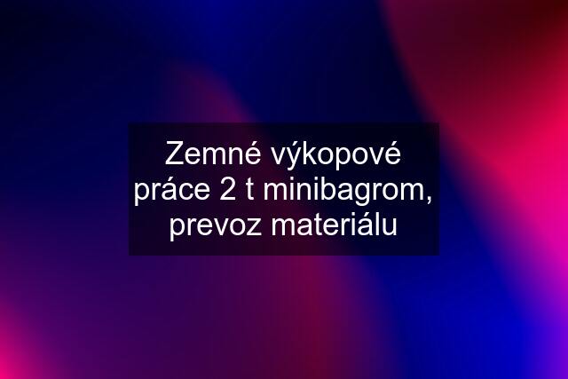 Zemné výkopové práce 2 t minibagrom, prevoz materiálu