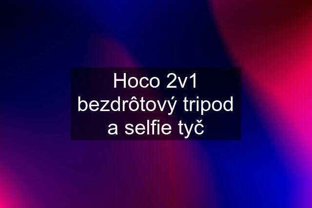 Hoco 2v1 bezdrôtový tripod a selfie tyč