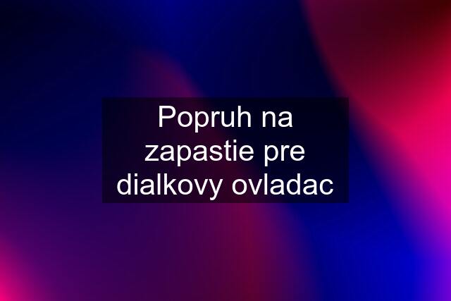 Popruh na zapastie pre dialkovy ovladac