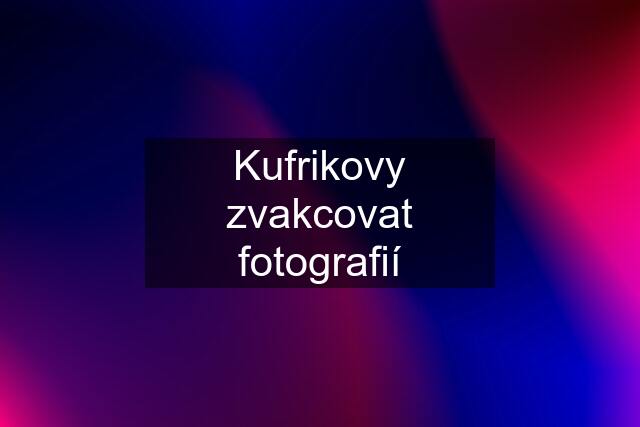 Kufrikovy zvakcovat fotografií