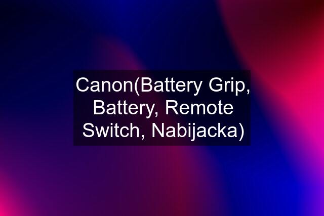 Canon(Battery Grip, Battery, Remote Switch, Nabijacka)