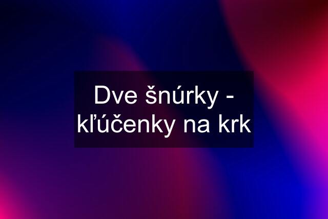 Dve šnúrky - kľúčenky na krk