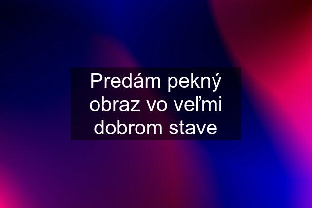 Predám pekný obraz vo veľmi dobrom stave