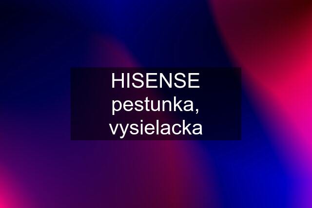 HISENSE pestunka, vysielacka