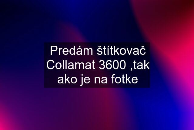 Predám štítkovač Collamat 3600 ,tak ako je na fotke