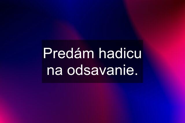 Predám hadicu na odsavanie.