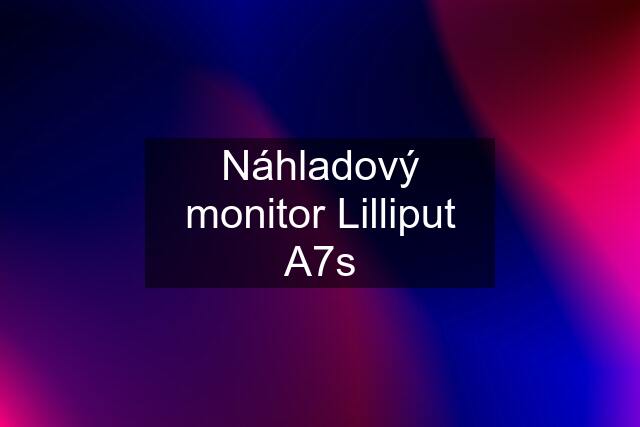 Náhladový monitor Lilliput A7s