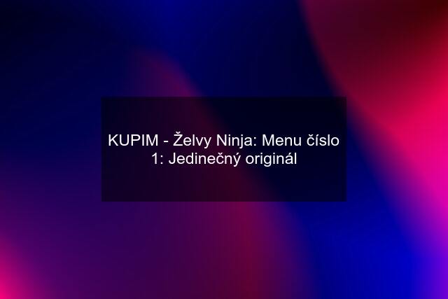 KUPIM - Želvy Ninja: Menu číslo 1: Jedinečný originál