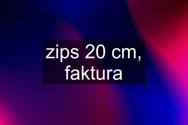 zips 20 cm, faktura