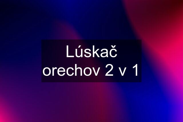 Lúskač orechov 2 v 1