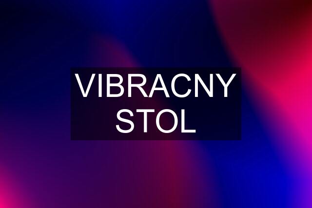 VIBRACNY STOL