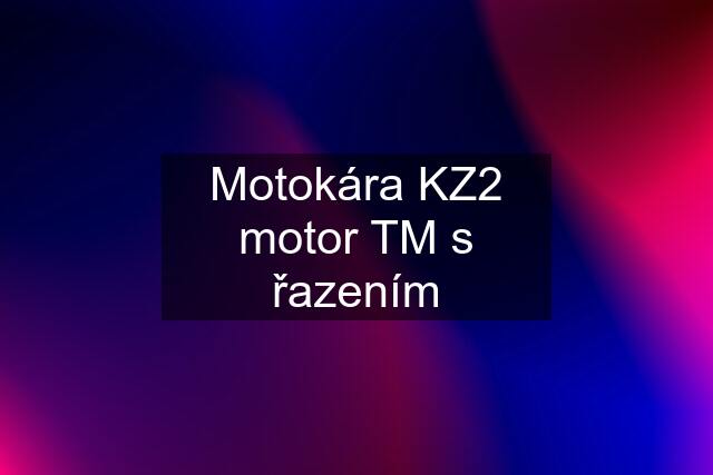 Motokára KZ2 motor TM s řazením