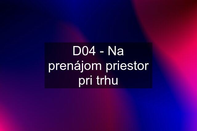 D04 - Na prenájom priestor pri trhu