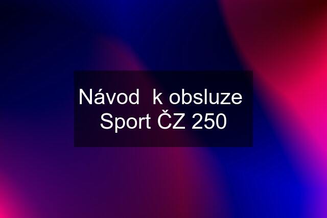 Návod  k obsluze  Sport ČZ 250