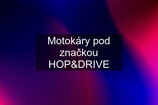 Motokáry pod značkou HOP&DRIVE