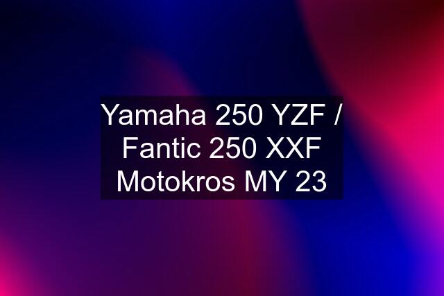 Yamaha 250 YZF / Fantic 250 XXF Motokros MY 23