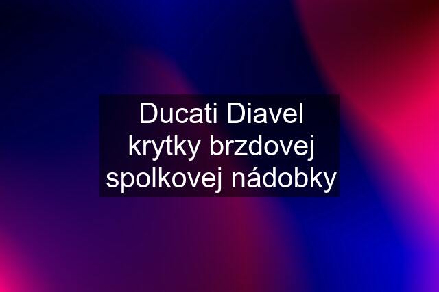 Ducati Diavel krytky brzdovej spolkovej nádobky