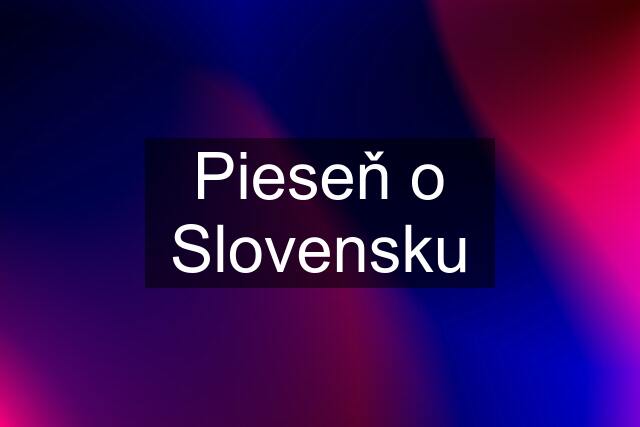 Pieseň o Slovensku